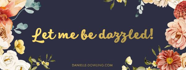 quote image that says "let me be dazzled!" in gold script